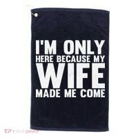 IM Only Here Because My Wife Made Me Come Funny Husband Golf Towel thumb 0