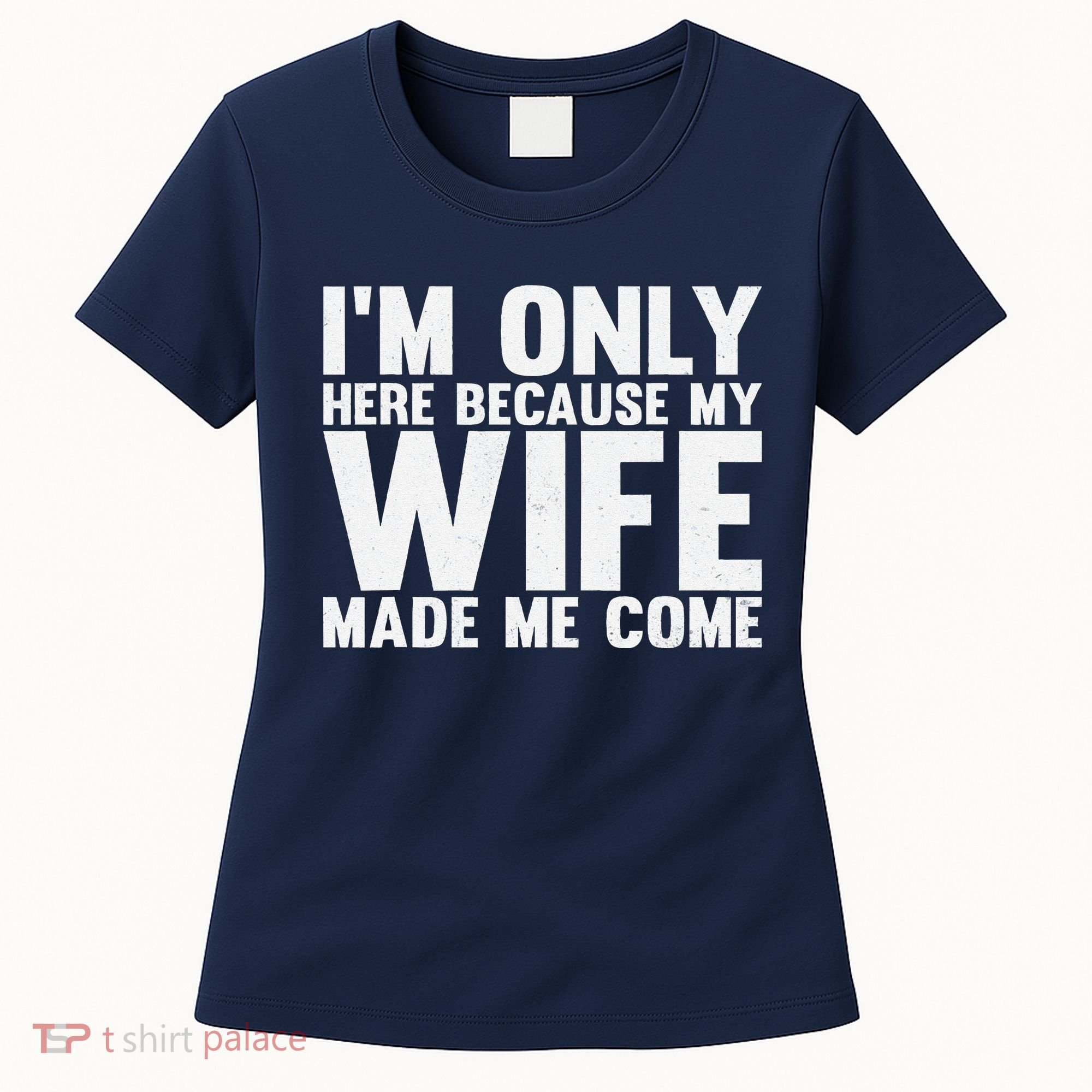 IM Only Here Because My Wife Made Me Come Funny Husband Women's T-Shirt