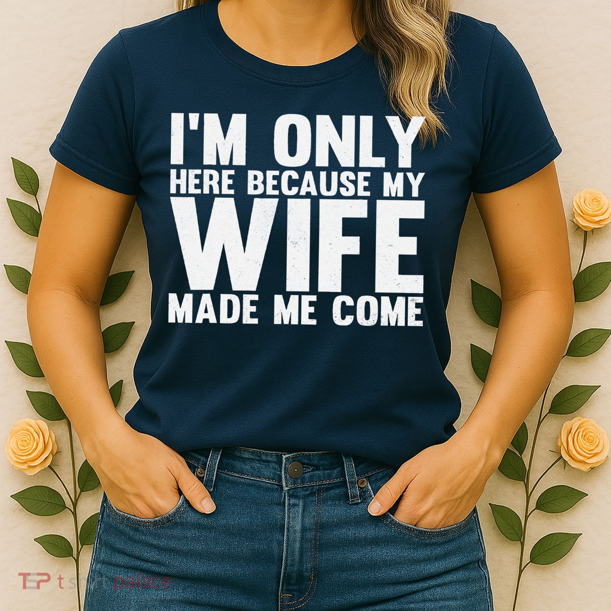 IM Only Here Because My Wife Made Me Come Funny Husband Women's T-Shirt
