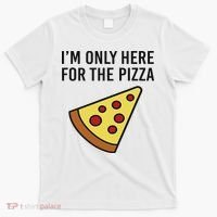 I'm Only Here For The Pizza Foodie Funny T-Shirt thumb 0