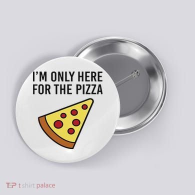 I'm Only Here For The Pizza Foodie Funny Button