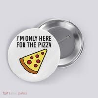 I'm Only Here For The Pizza Foodie Funny Button thumb 0