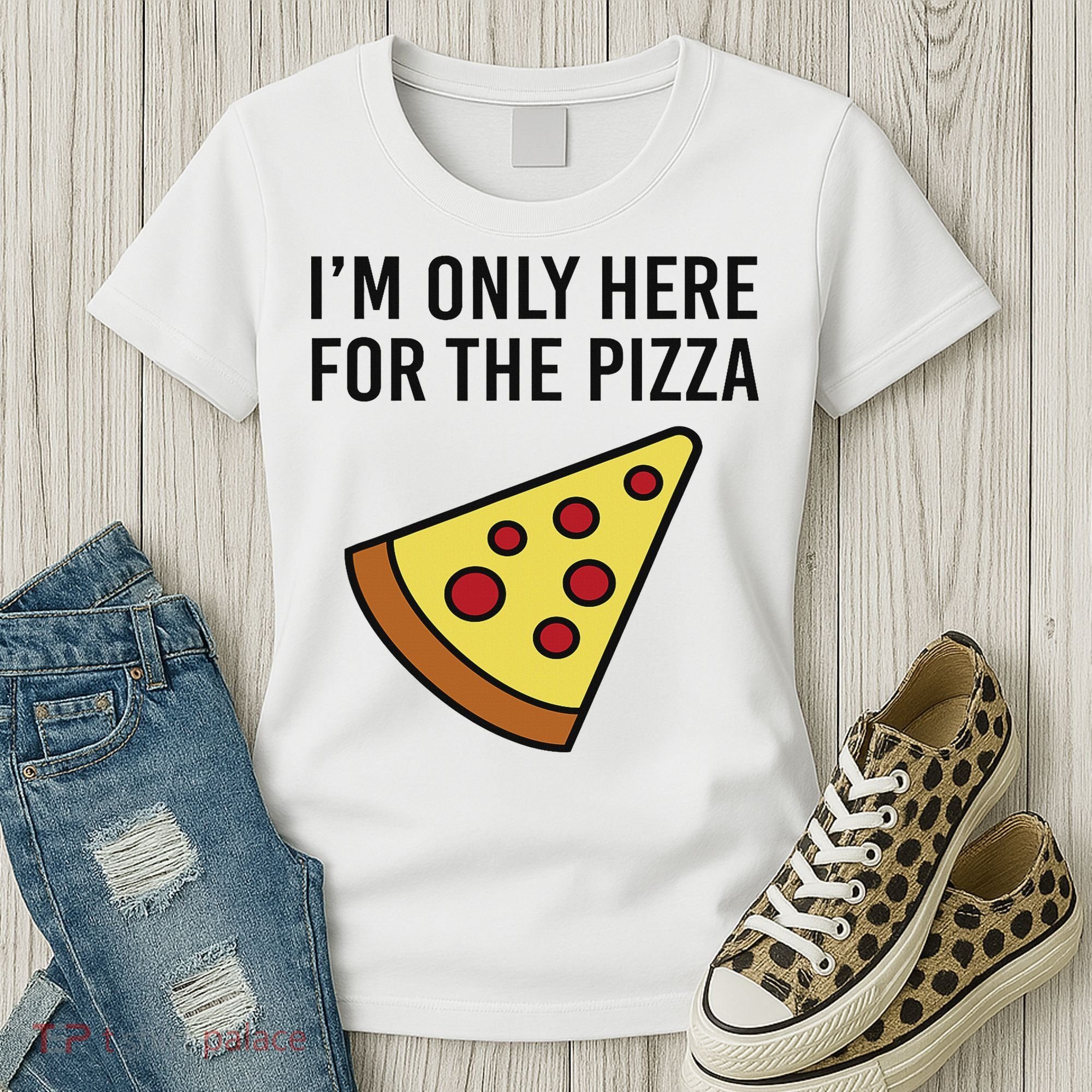 I'm Only Here For The Pizza Foodie Funny Women's T-Shirt