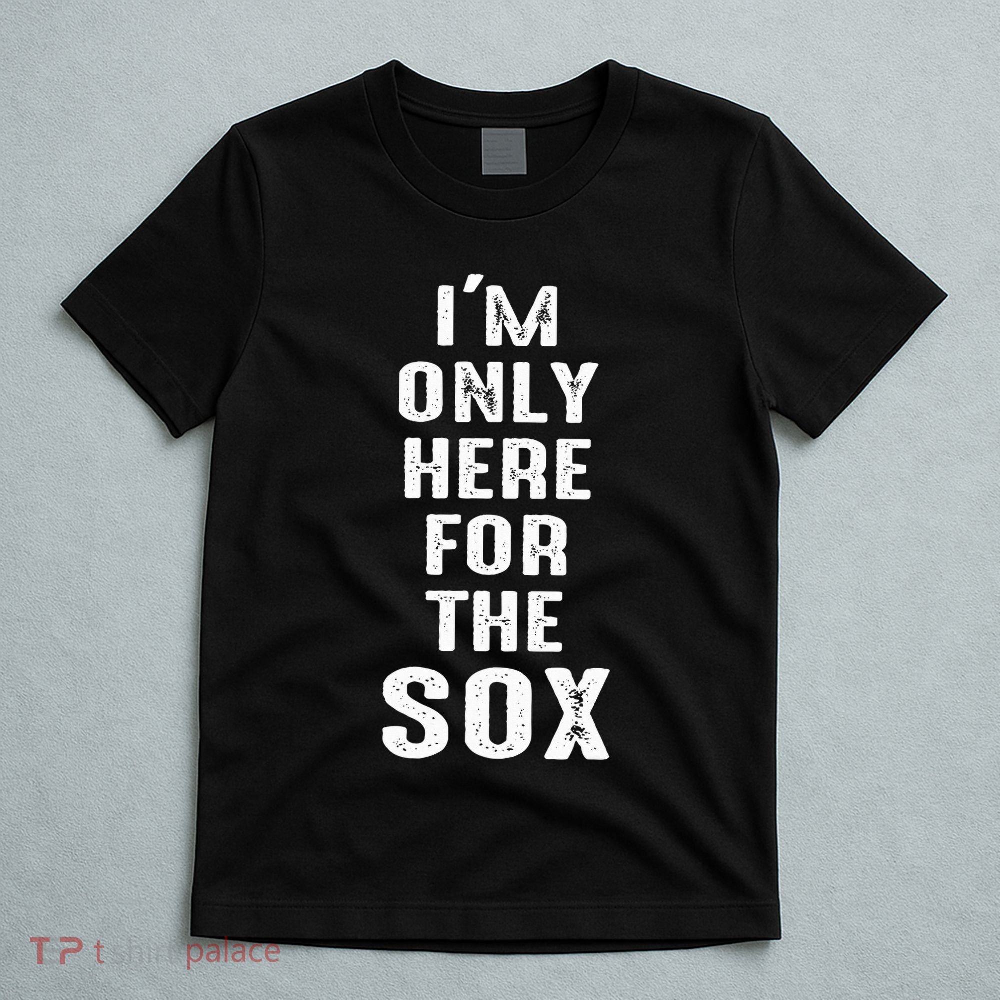 IM Only Here For The Sox Sports T-Shirt