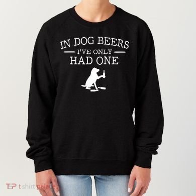 Ive Only Had One In Dog Beers Funny Women's Sweatshirt