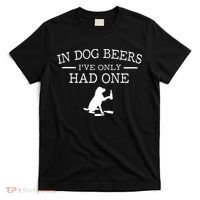 Ive Only Had One In Dog Beers Funny T-Shirt thumb 0