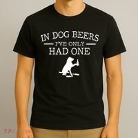 Ive Only Had One In Dog Beers Funny T-Shirt thumb 3
