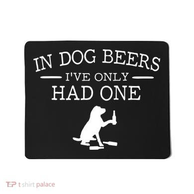 Ive Only Had One In Dog Beers Funny Mousepad