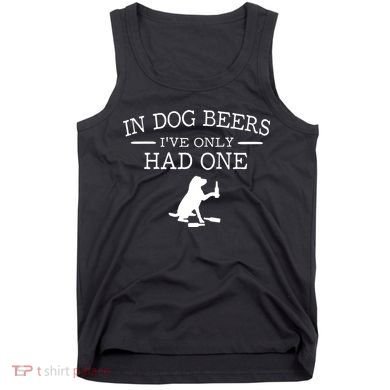 Ive Only Had One In Dog Beers Funny Tank Top