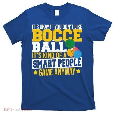 ItS Okay If You DonT Like Bocce Ball Gift T-Shirt
