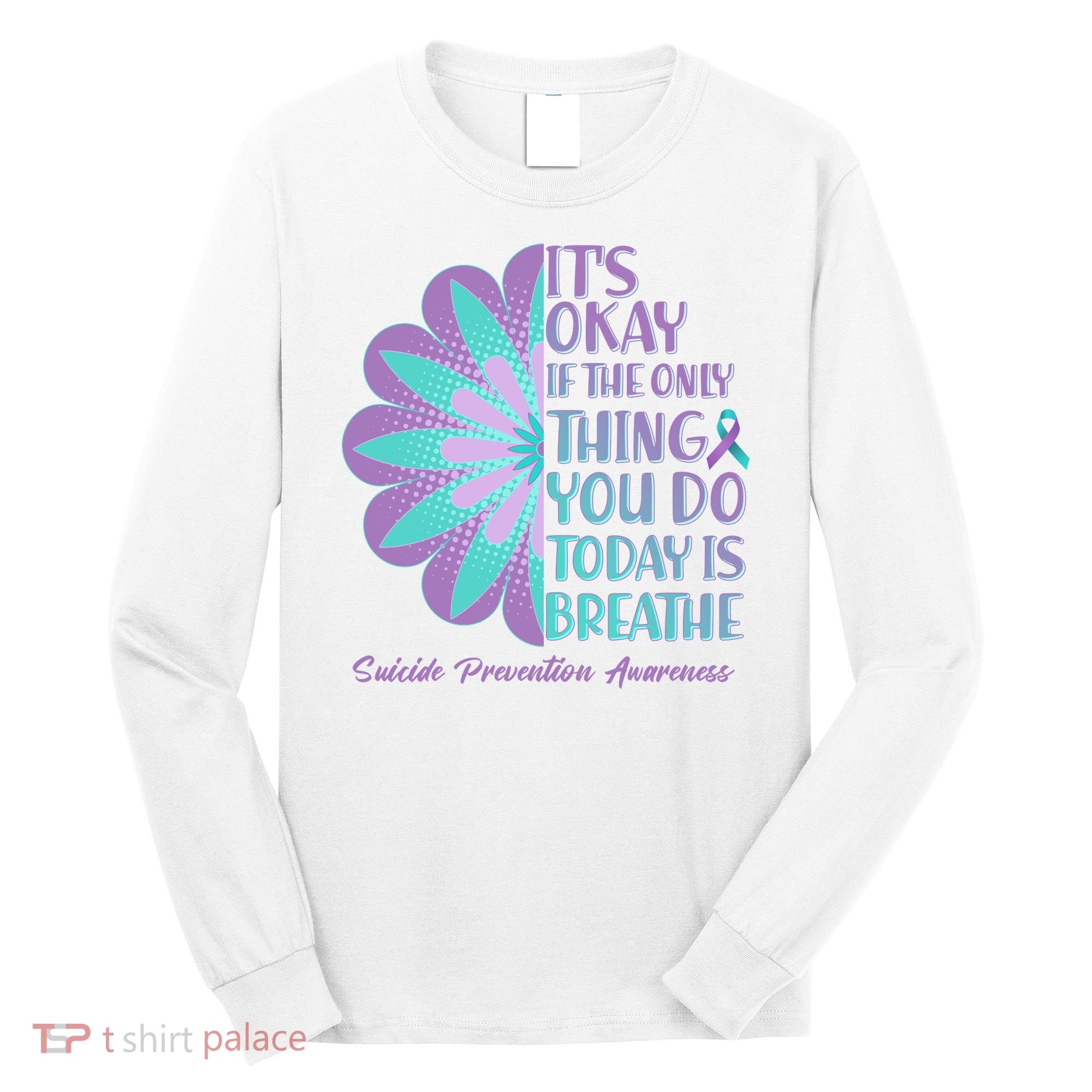 Its Okay If The Only Thing You Do Today IS Breathe Suicide Prevention Awareness Long Sleeve Shirt