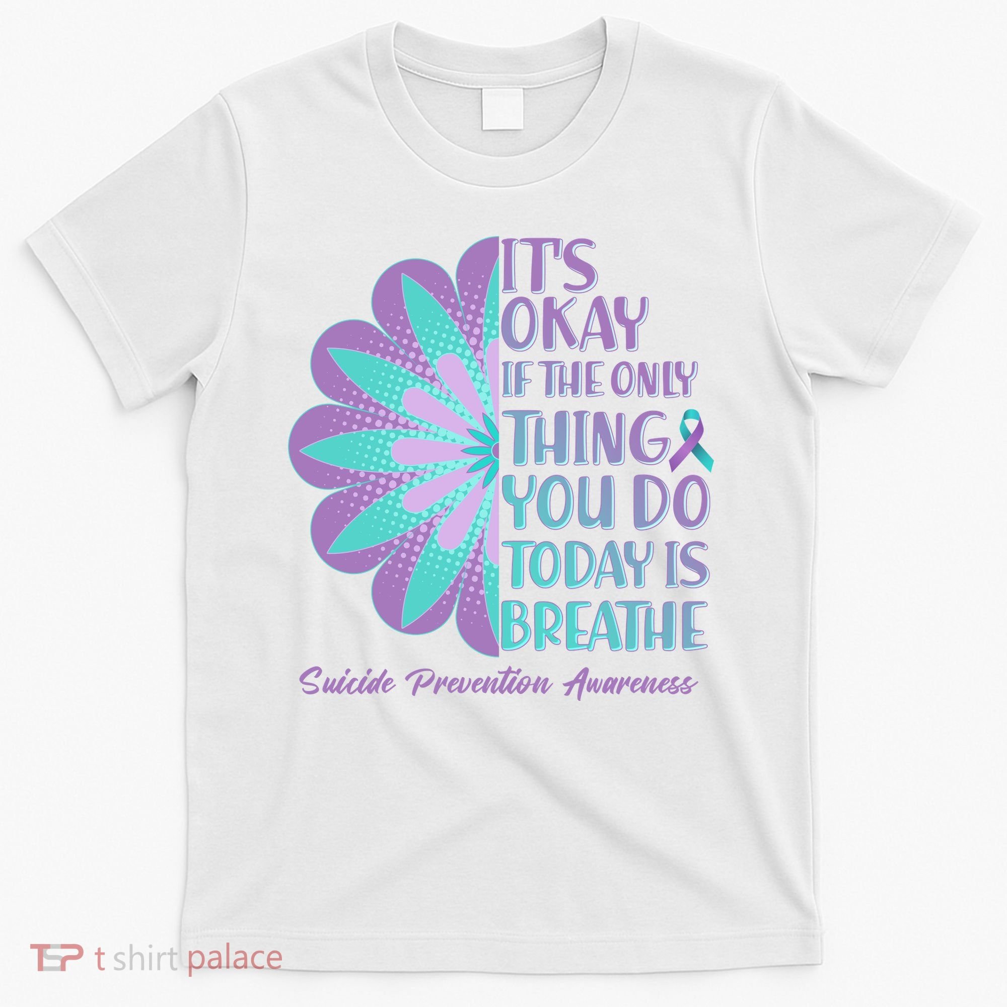 Its Okay If The Only Thing You Do Today IS Breathe Suicide Prevention Awareness T-Shirt