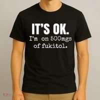 Its Ok Im On 500mgs Of Fukitol Funny T-Shirt thumb 3