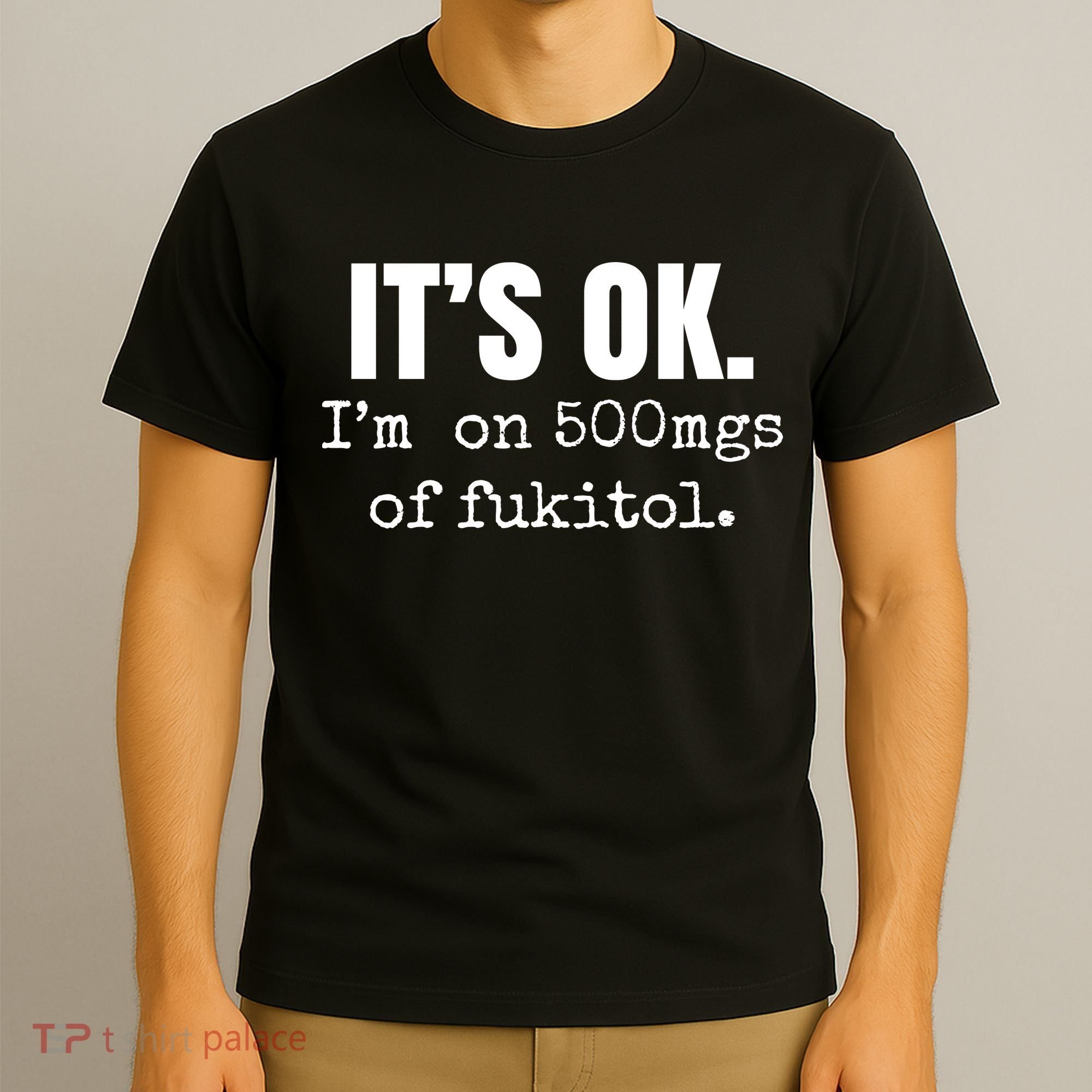 Its Ok Im On 500mgs Of Fukitol Funny T-Shirt