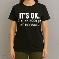 Its Ok Im On 500mgs Of Fukitol Funny T-Shirt thumb 4