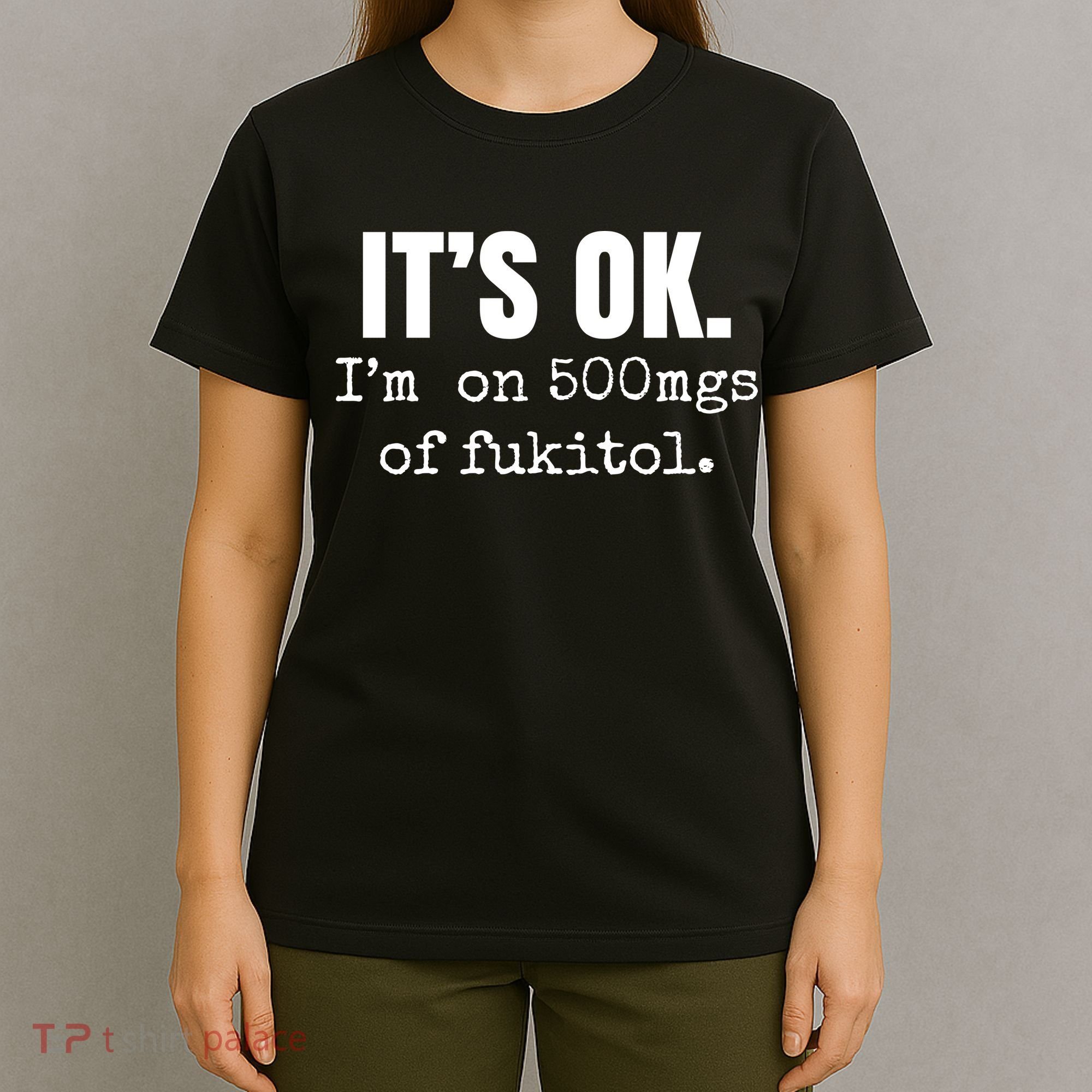Its Ok Im On 500mgs Of Fukitol Funny T-Shirt