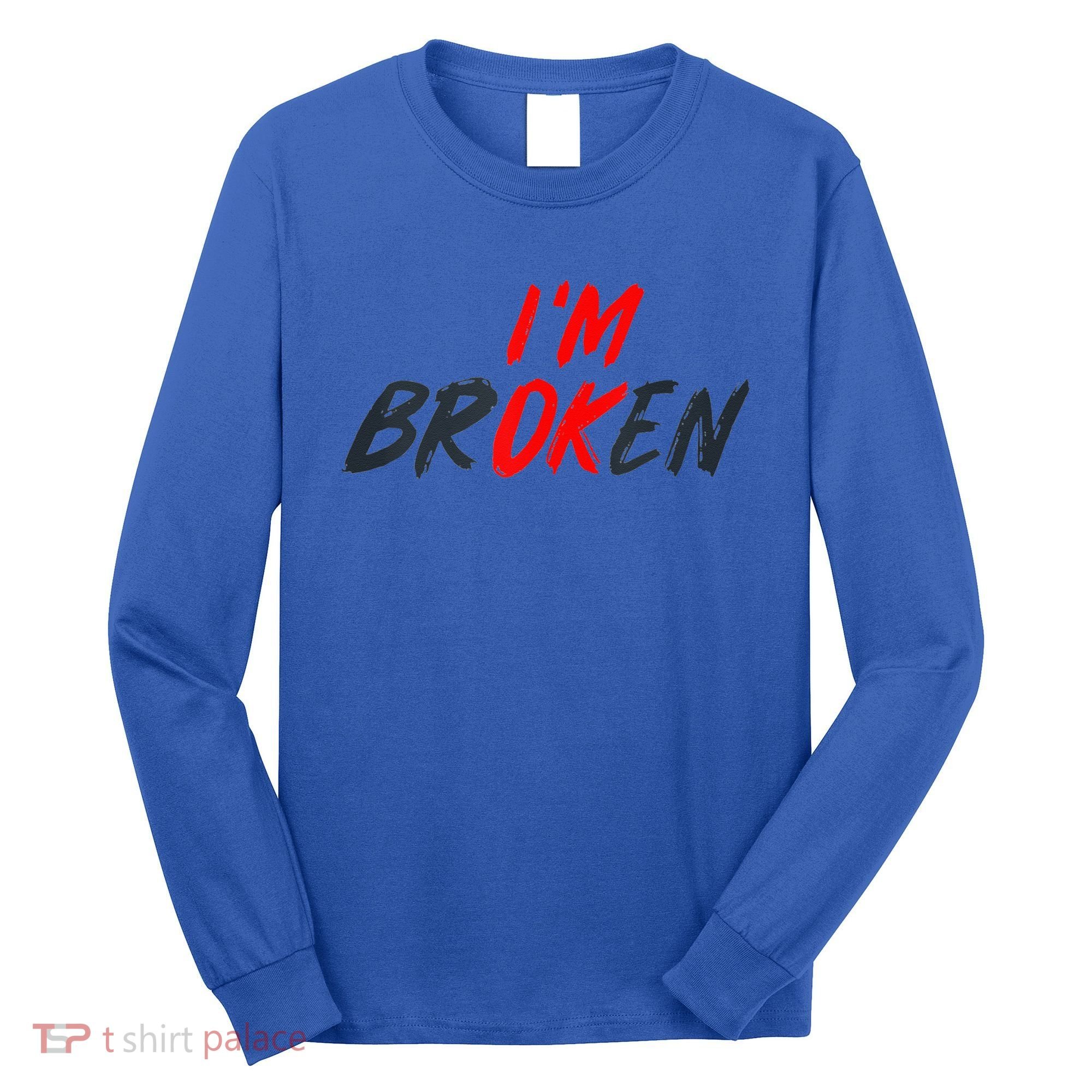 I'm Ok I'm Broken Invisible Illness  Wo Mental Aware Long Sleeve Shirt