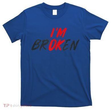 I'm Ok I'm Broken Invisible Illness  Wo Mental Aware T-Shirt