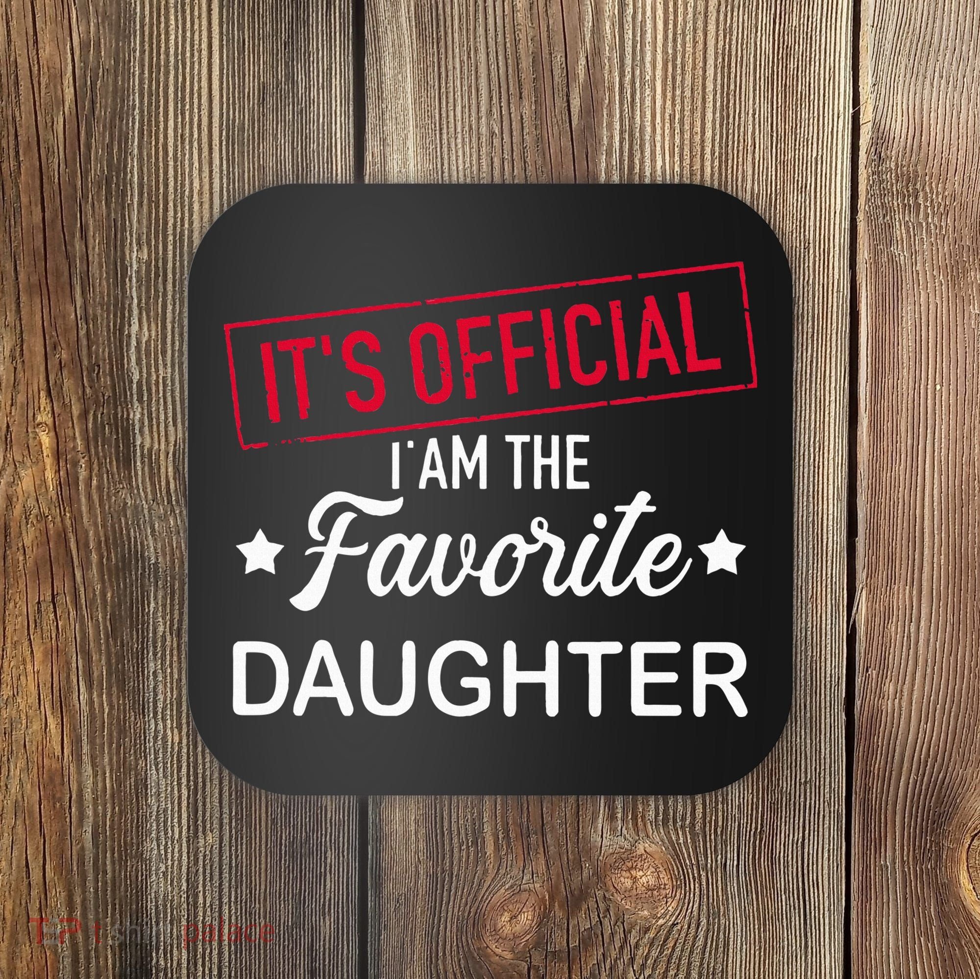 it's official i am the favorite daughter Coaster