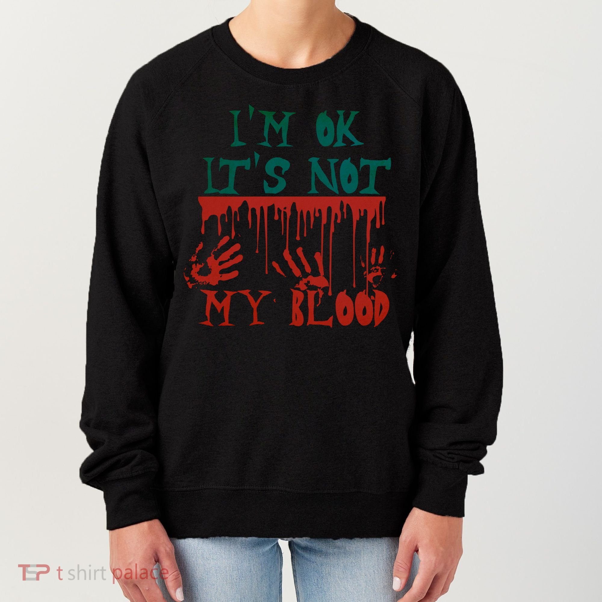 I’m Ok It’s Not My Blood Funny Zombie Halloween Women's Sweatshirt