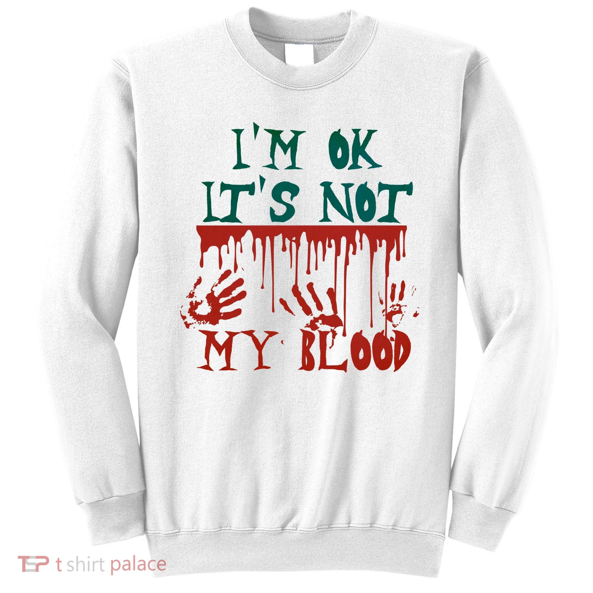 I’m Ok It’s Not My Blood Funny Zombie Halloween Sweatshirt
