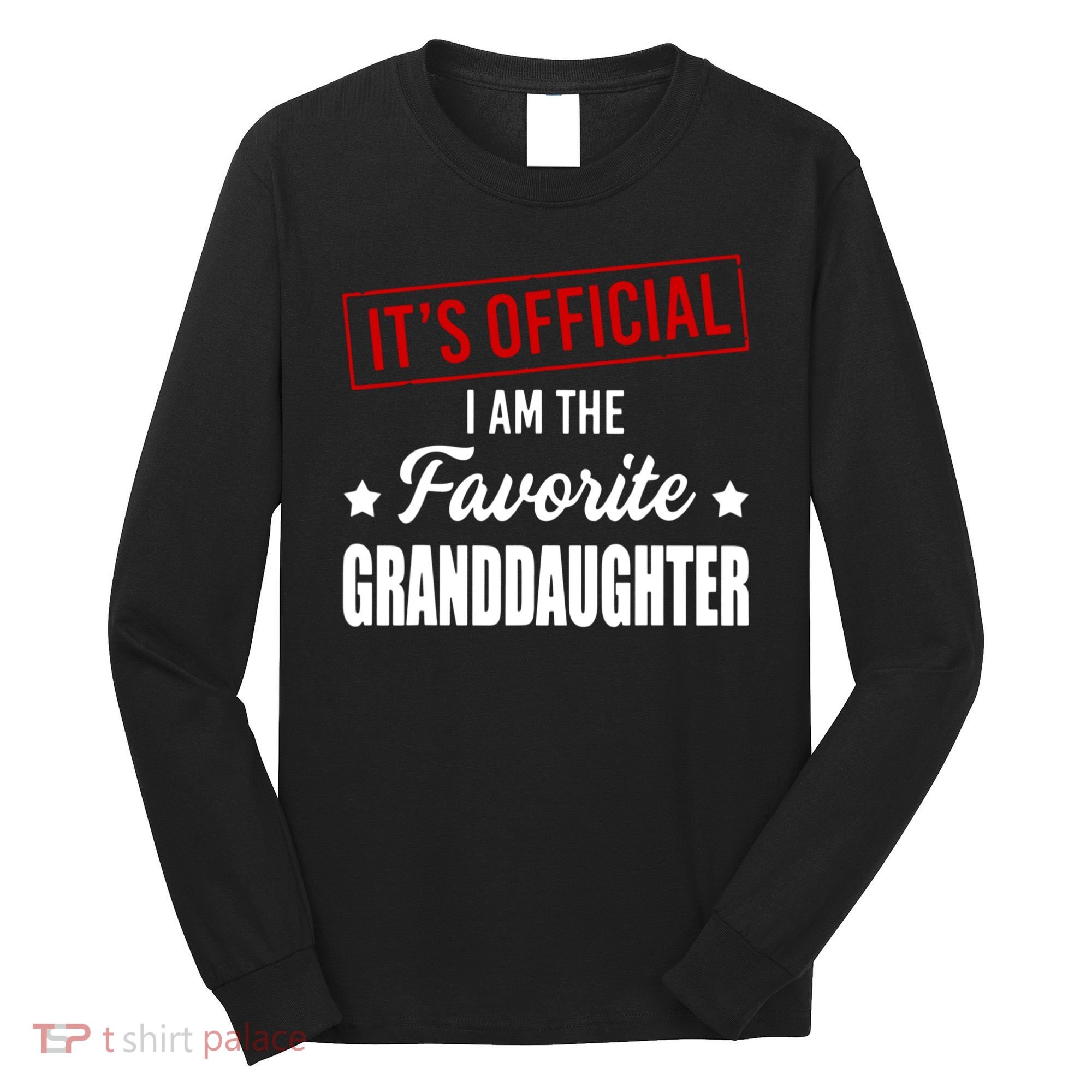 It's Official I Am The Favorite Granddaughter Long Sleeve Shirt