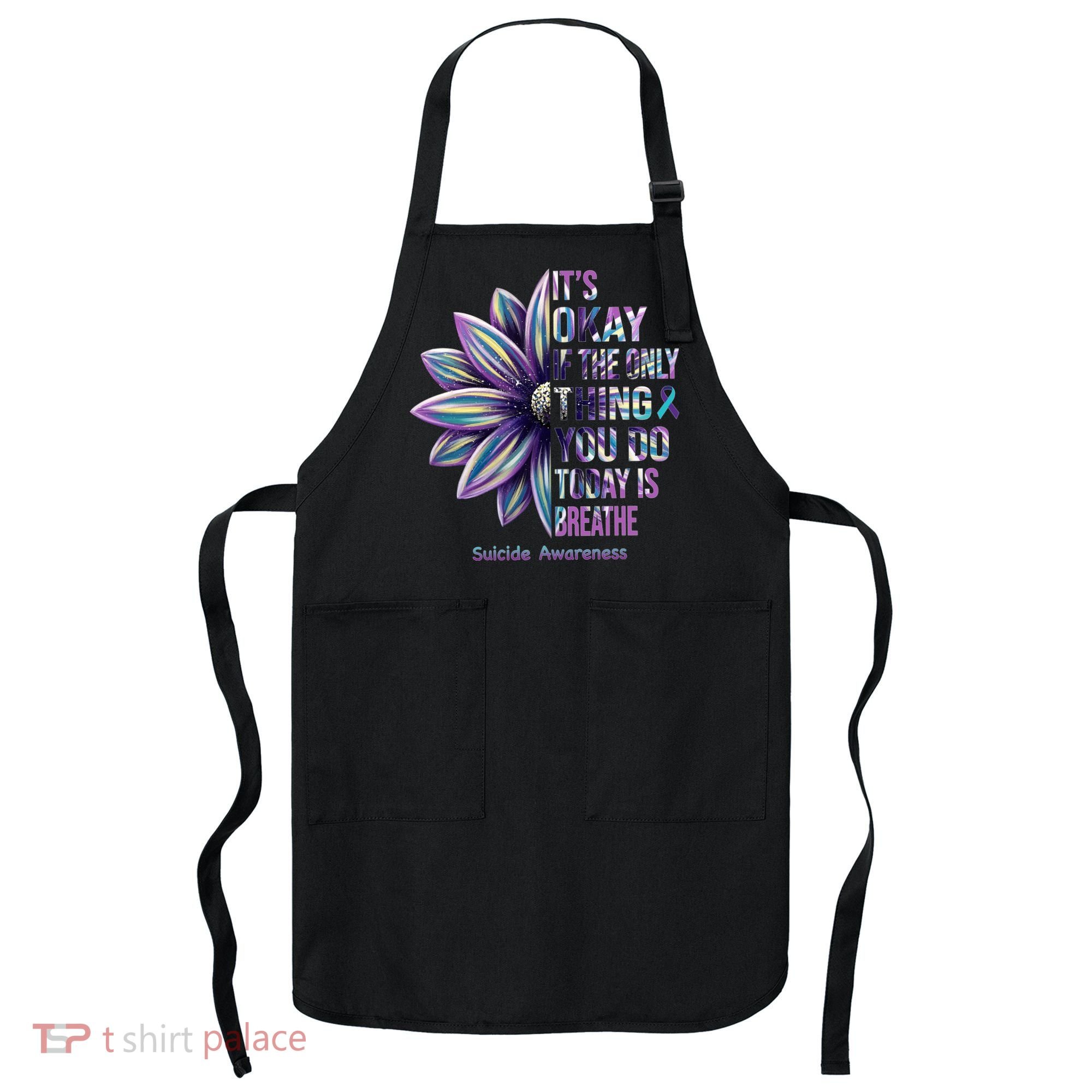 It's Okay If The Only Thing You Do Today Is Breathe Suicide Awareness Apron