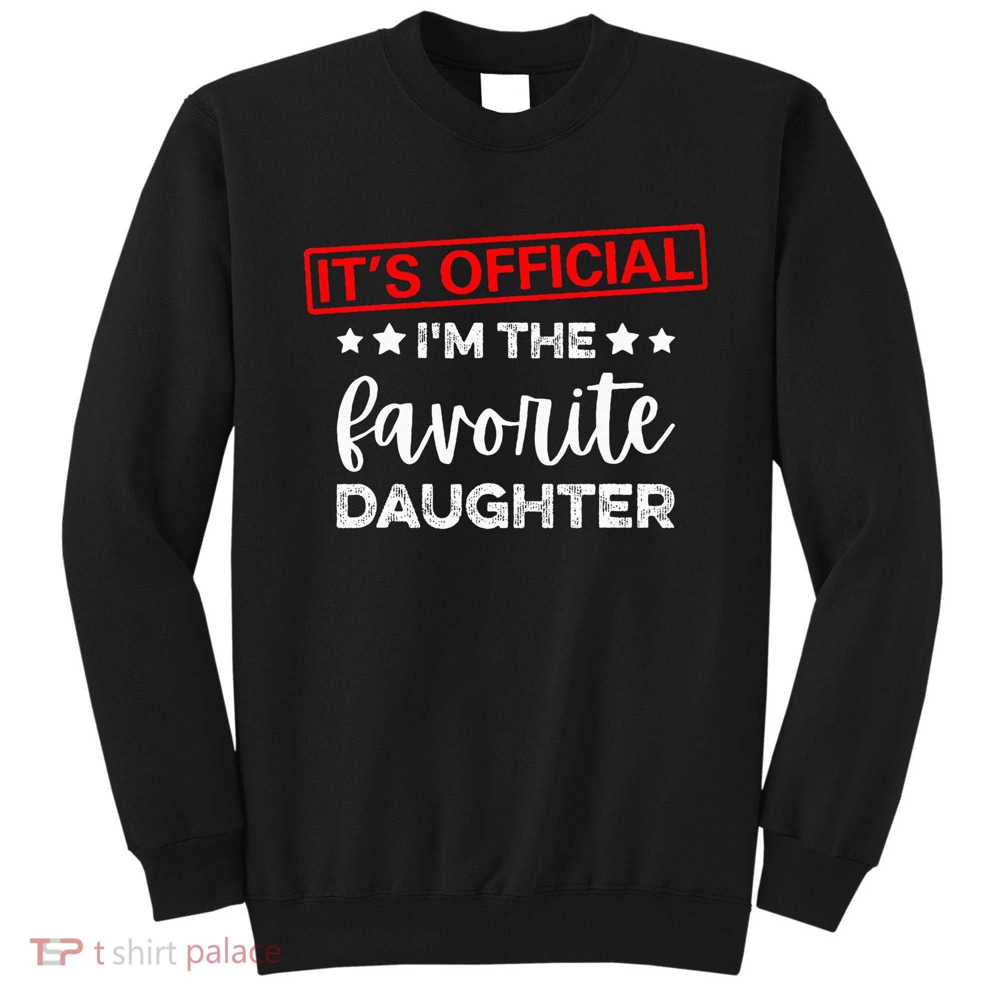 It's O.fficial I'm The Favorite Daughter  Sweatshirt