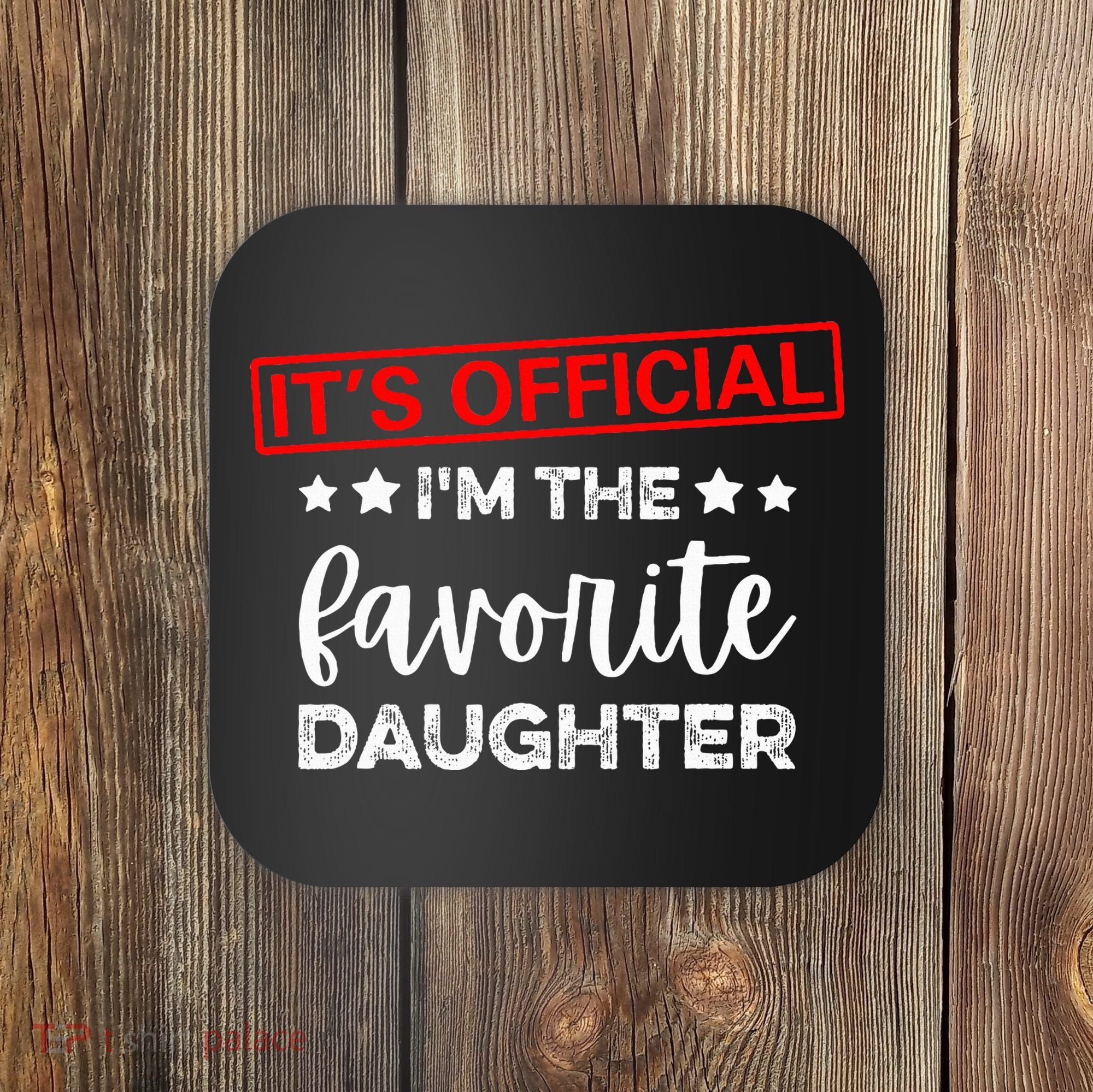 It's O.fficial I'm The Favorite Daughter  Coaster