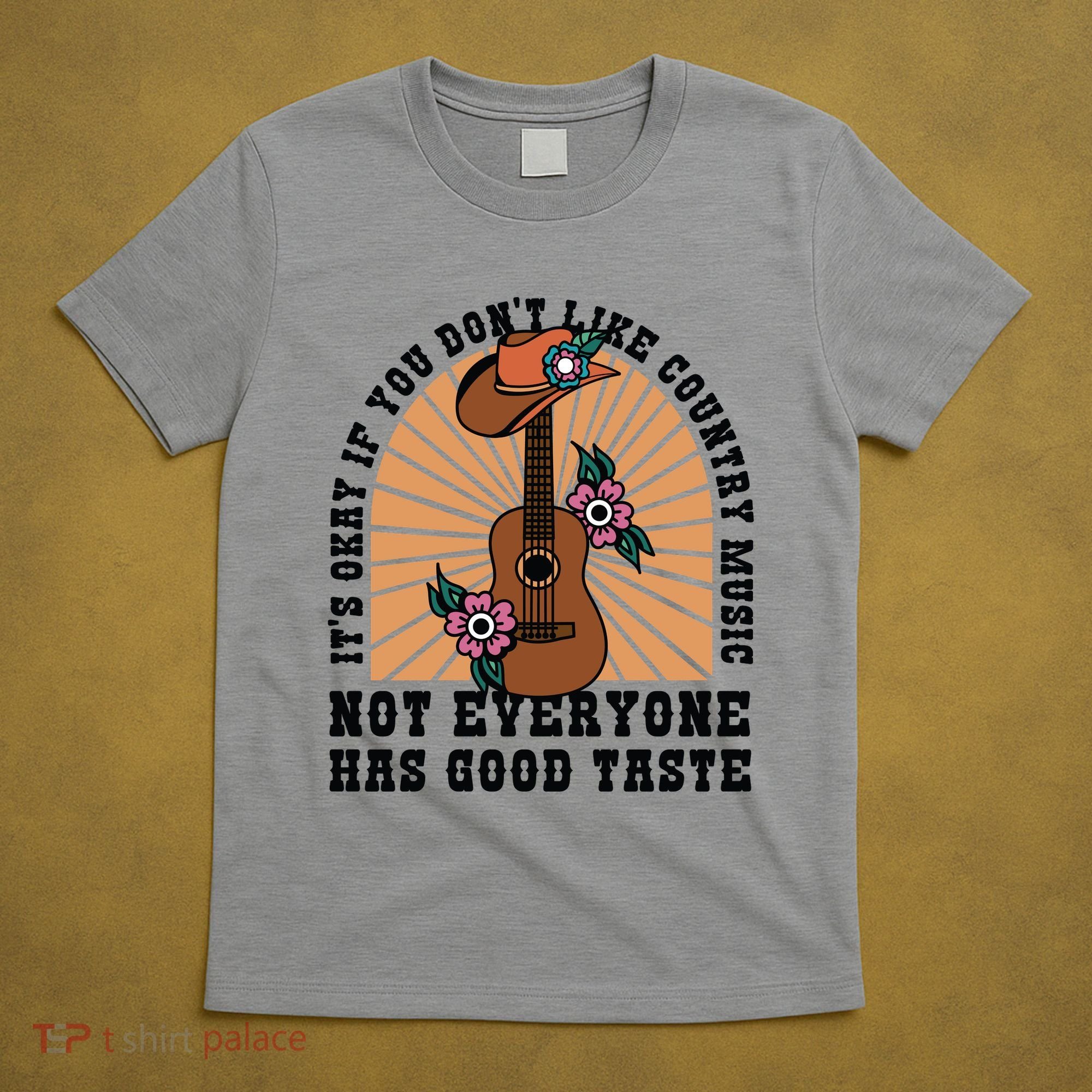 It's Okay If You Don't Like Country Music Not Everyone Has Good Taste T-Shirt