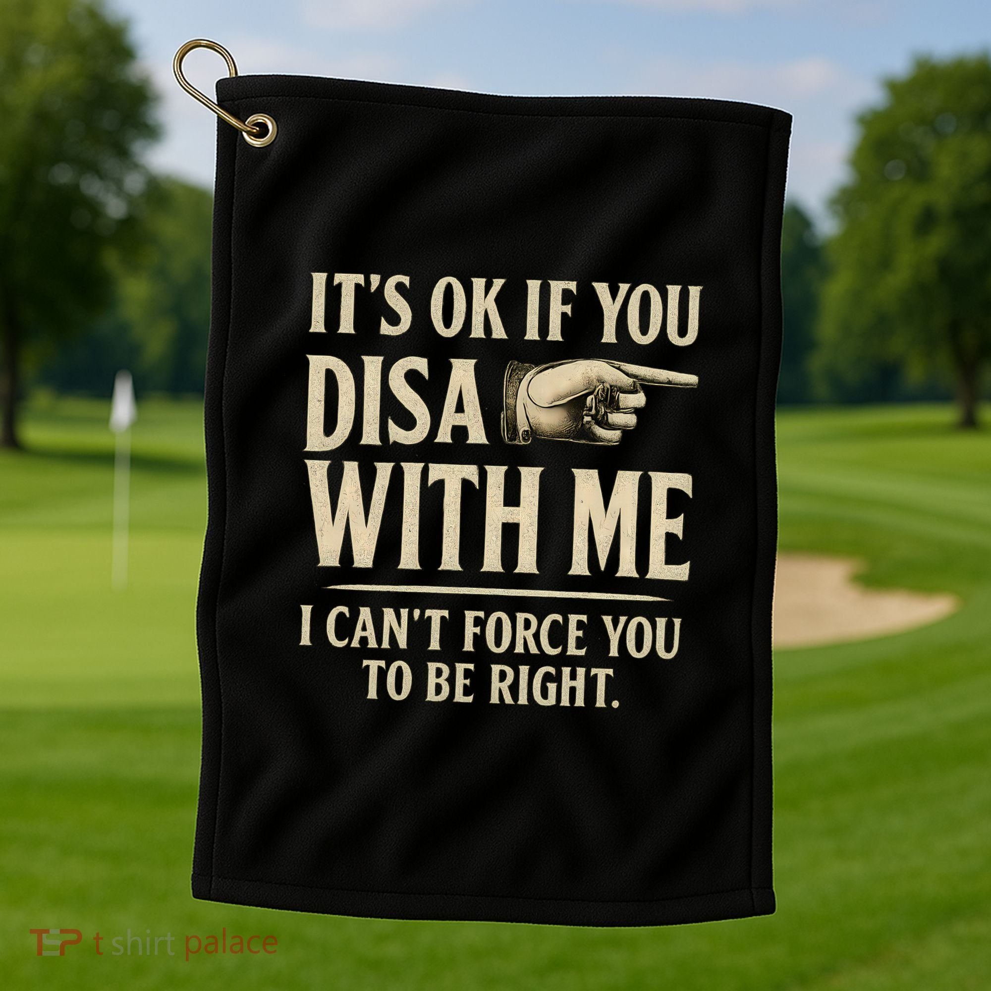 It's OK If You Disagree With Me Golf Towel