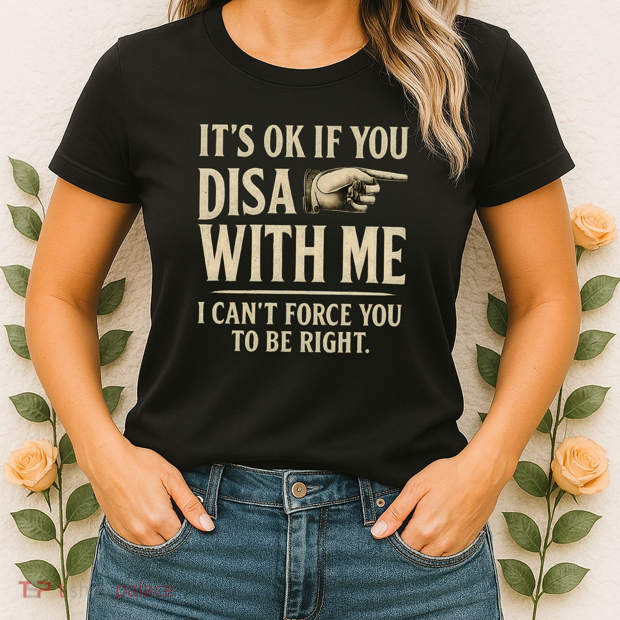 It's OK If You Disagree With Me Women's T-Shirt