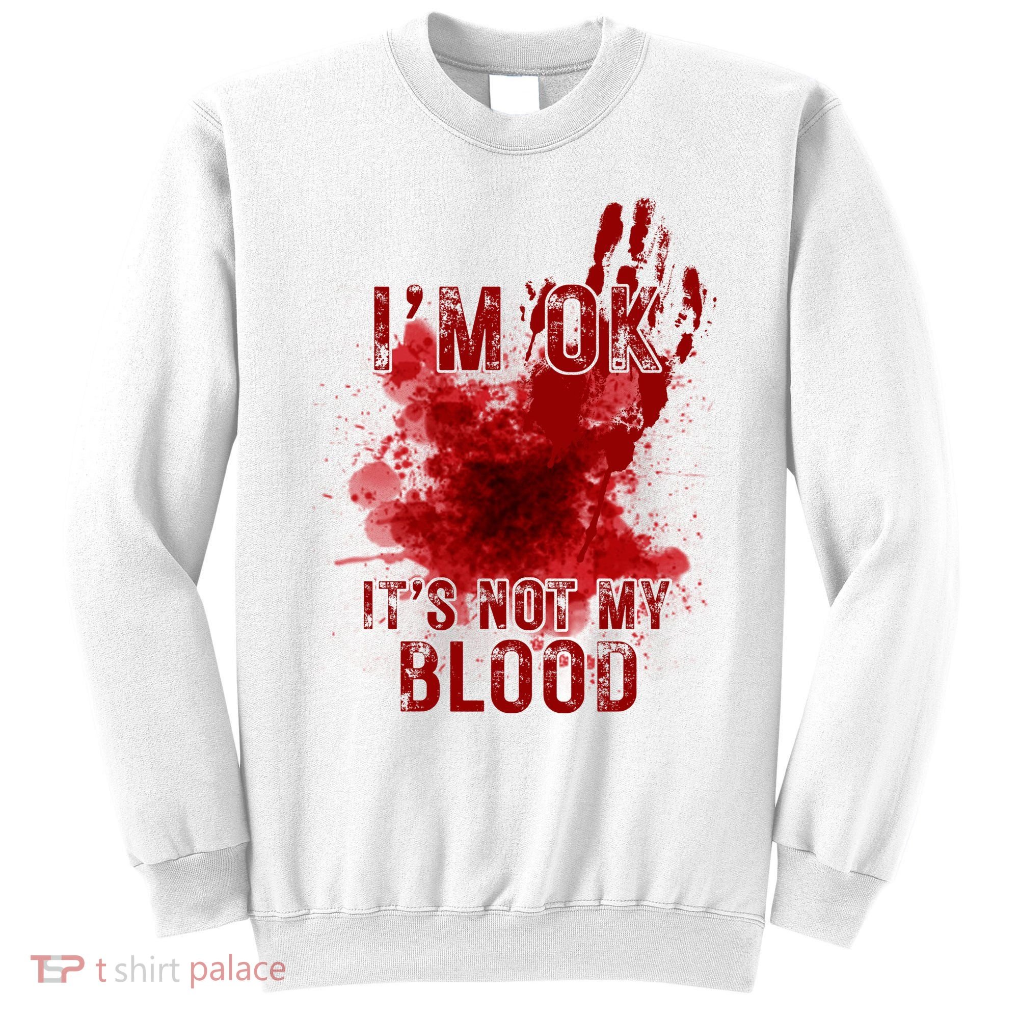 Im Ok Its Not My Blood Funny Halloween Zombie Sweatshirt