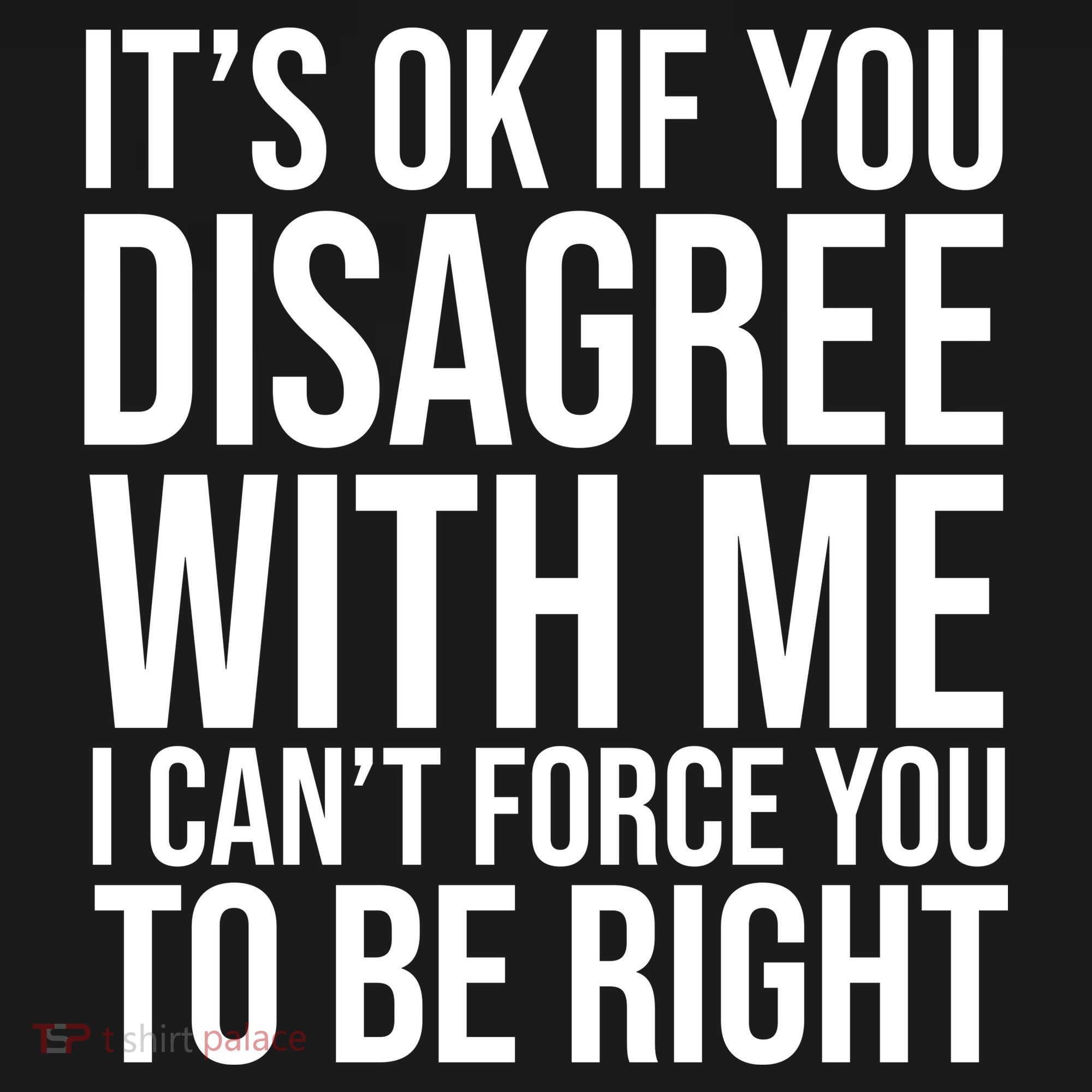 It's Ok If You Disagree With Me I Can't Force You To Be Right Mousepad