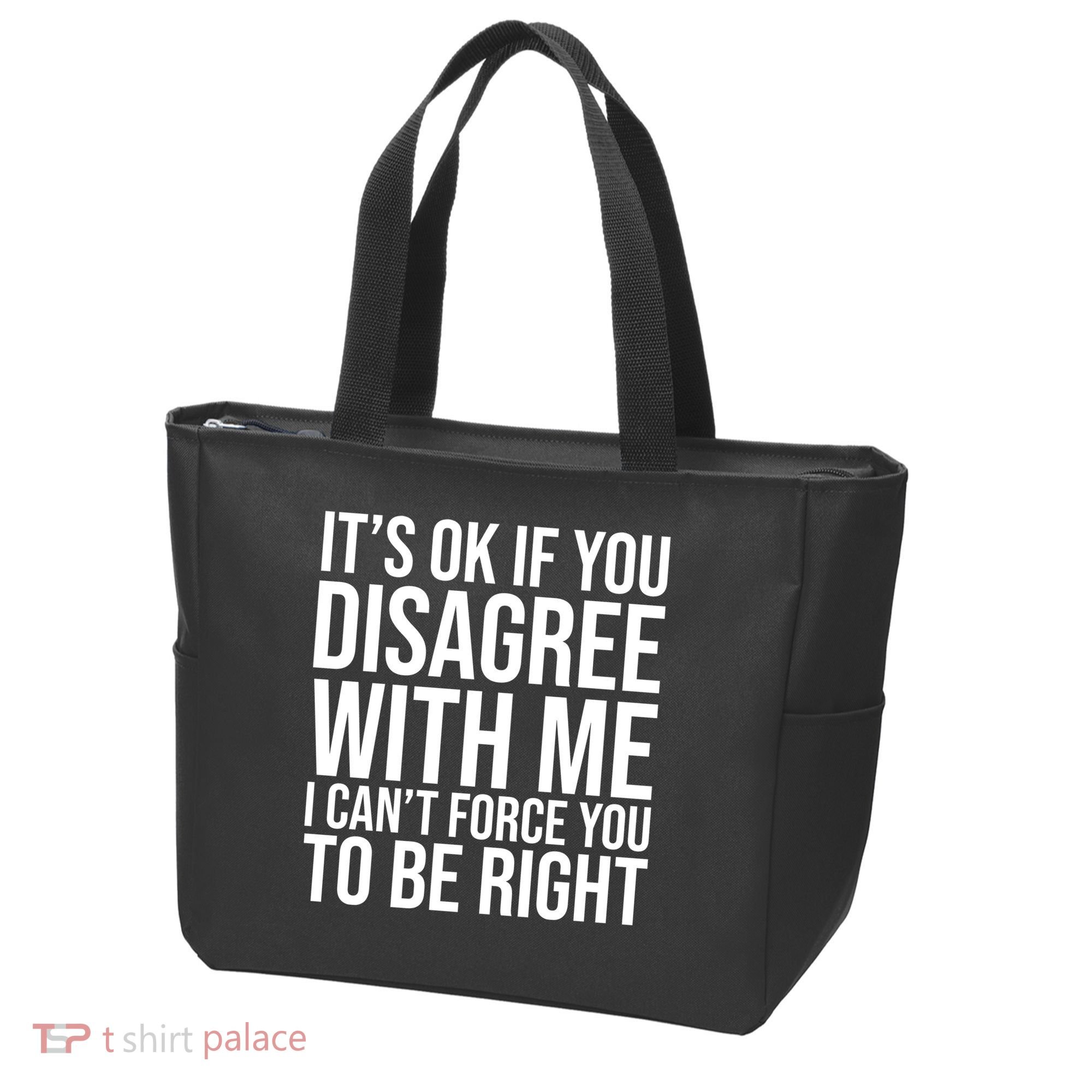 It's Ok If You Disagree With Me I Can't Force You To Be Right Tote Bag