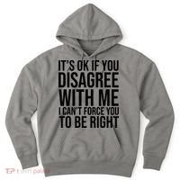 It's Ok If You Disagree With Me I Can't Force You To Be Right Hoodie thumb 0
