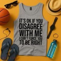 It's Ok If You Disagree With Me I Can't Force You To Be Right Tank Top thumb 4