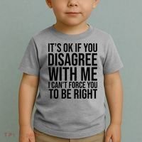 It's Ok If You Disagree With Me I Can't Force You To Be Right Toddler T-Shirt thumb 2