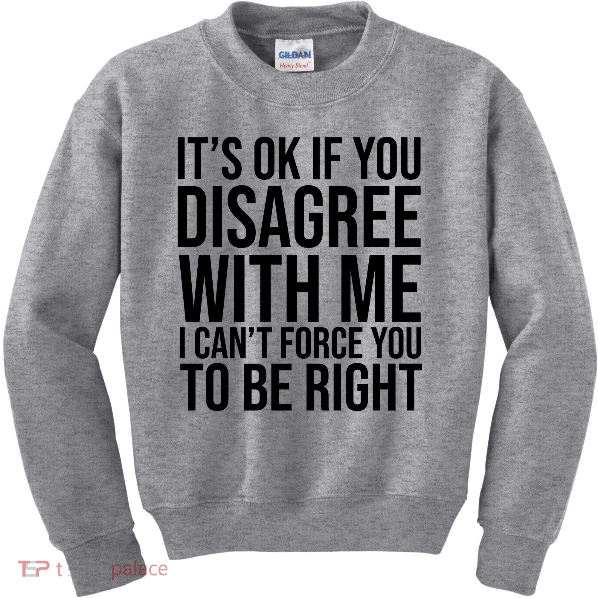 It's Ok If You Disagree With Me I Can't Force You To Be Right Kids Sweatshirt