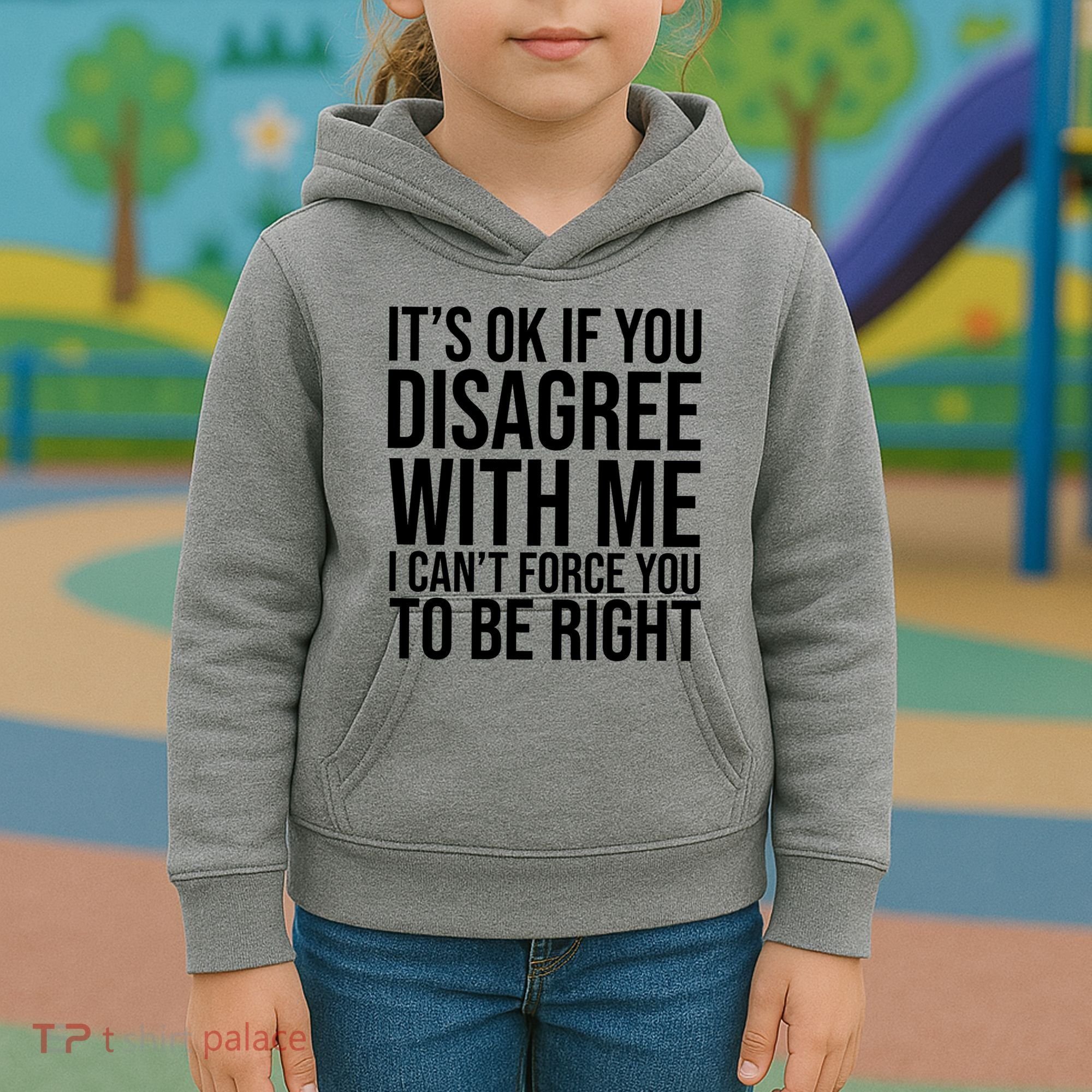 It's Ok If You Disagree With Me I Can't Force You To Be Right Kids Hoodie