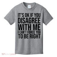 It's Ok If You Disagree With Me I Can't Force You To Be Right Kids T-Shirt thumb 0