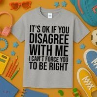 It's Ok If You Disagree With Me I Can't Force You To Be Right Kids T-Shirt thumb 3