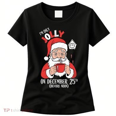 Im Only Jolly On December 25th Christmas Women's T-Shirt