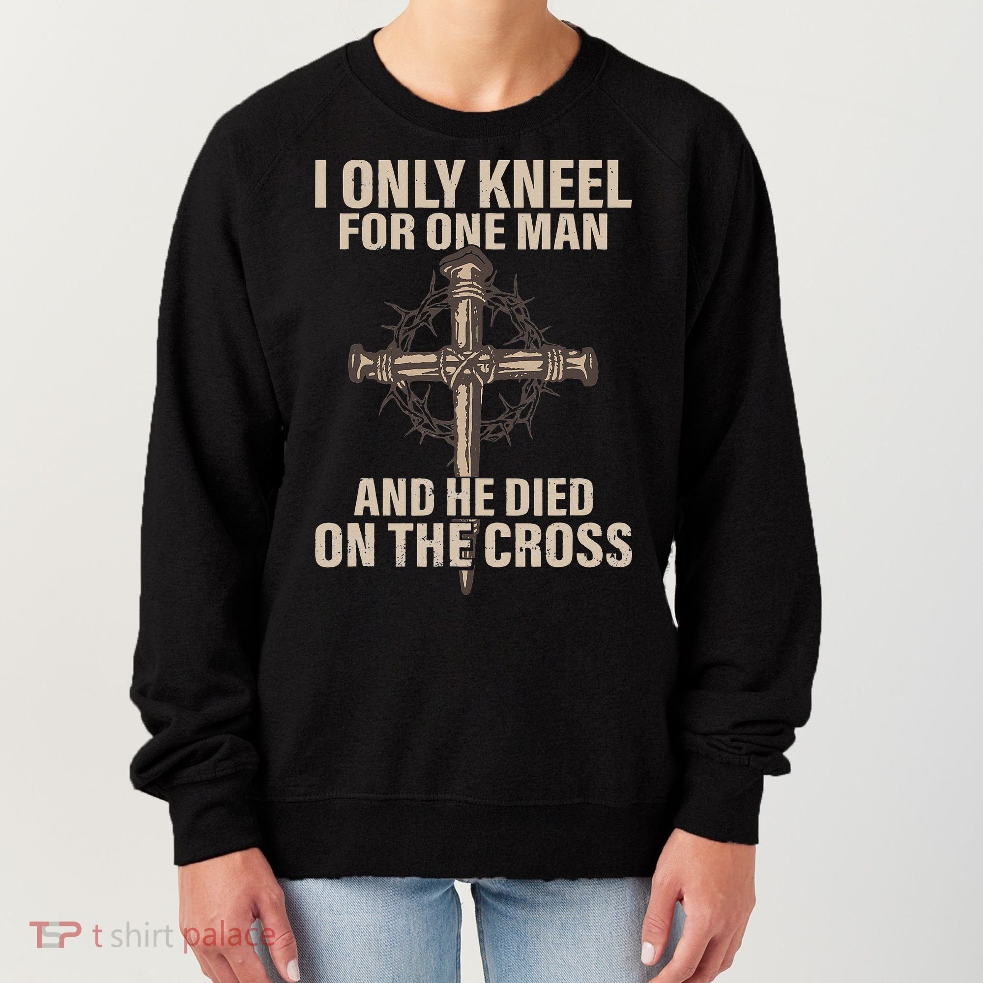 I only kneel for one man an he died on the cross Jesus Women's Sweatshirt