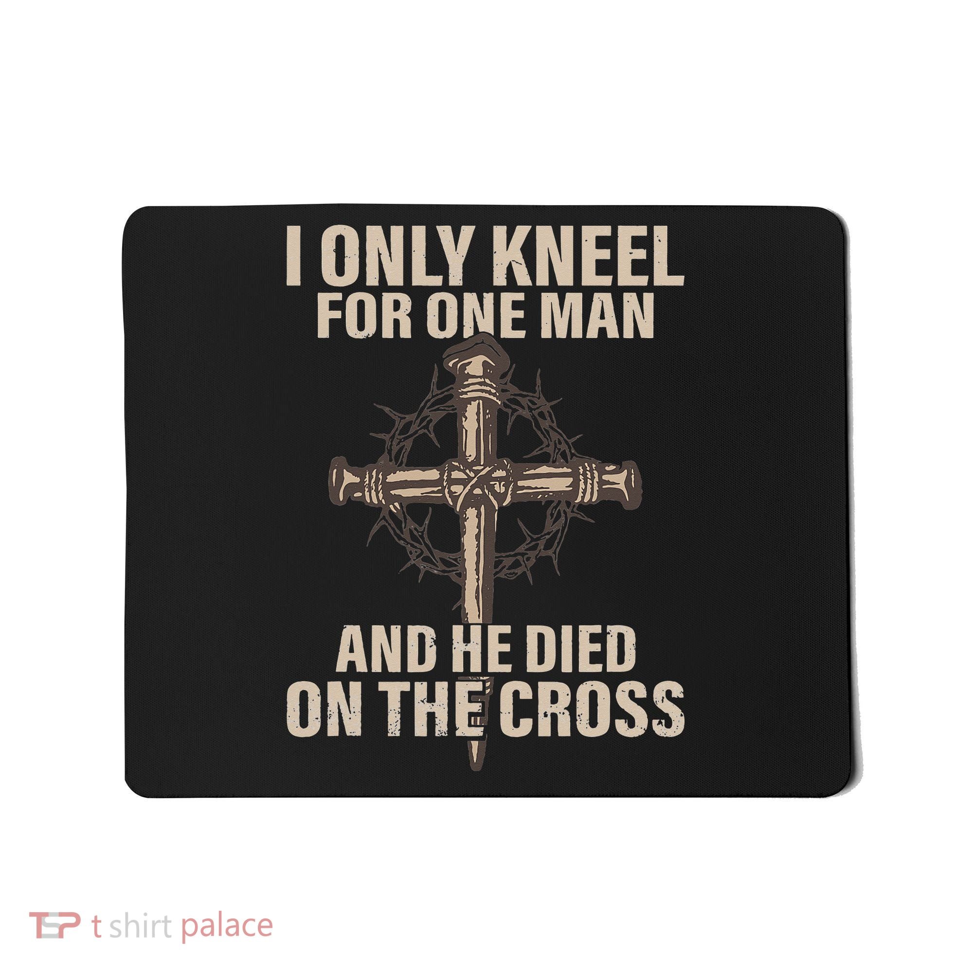 I only kneel for one man an he died on the cross Jesus Mousepad