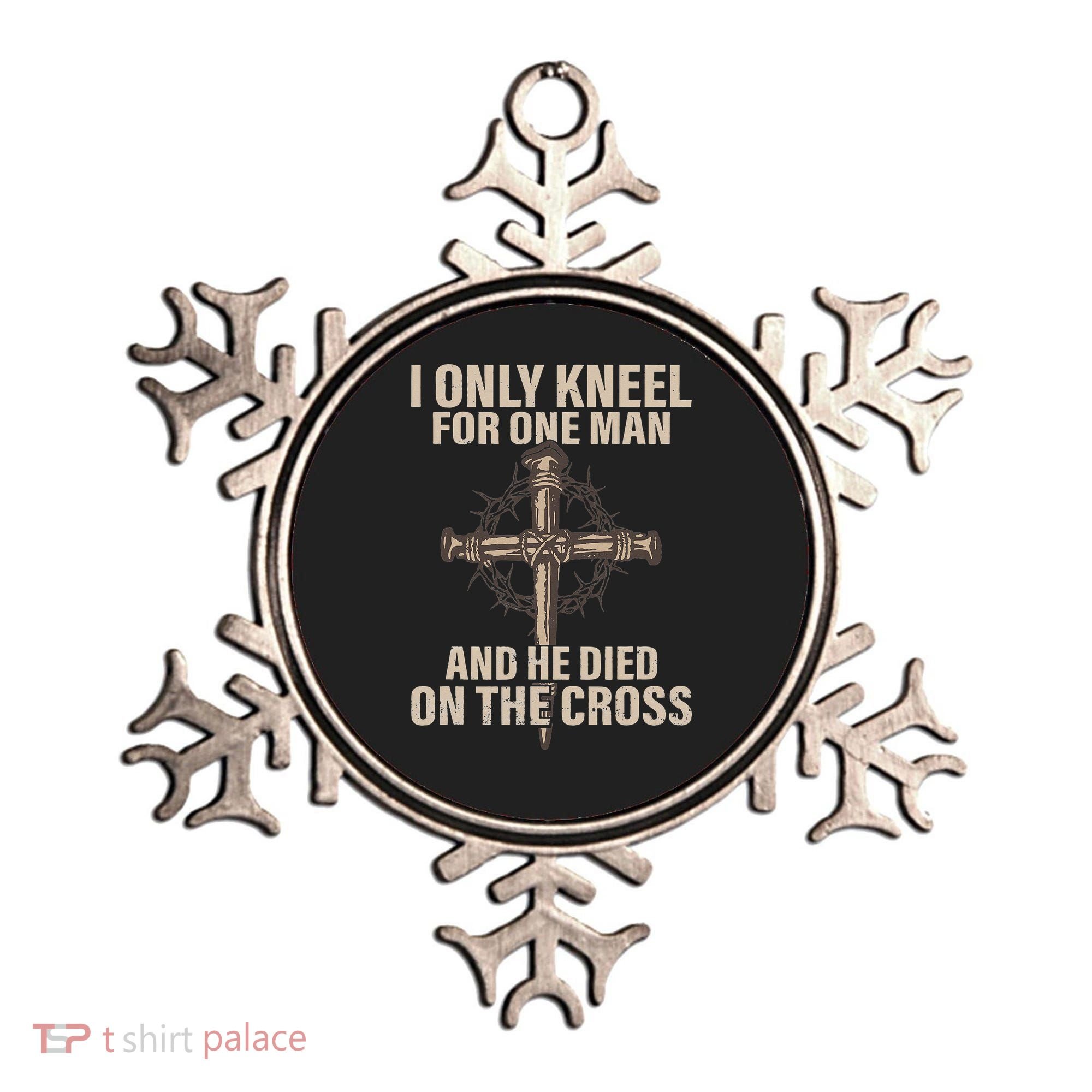 I only kneel for one man an he died on the cross Jesus Ornament