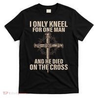 I Only Kneel For One Man An He Died On The Cross Jesus T-Shirt thumb 0