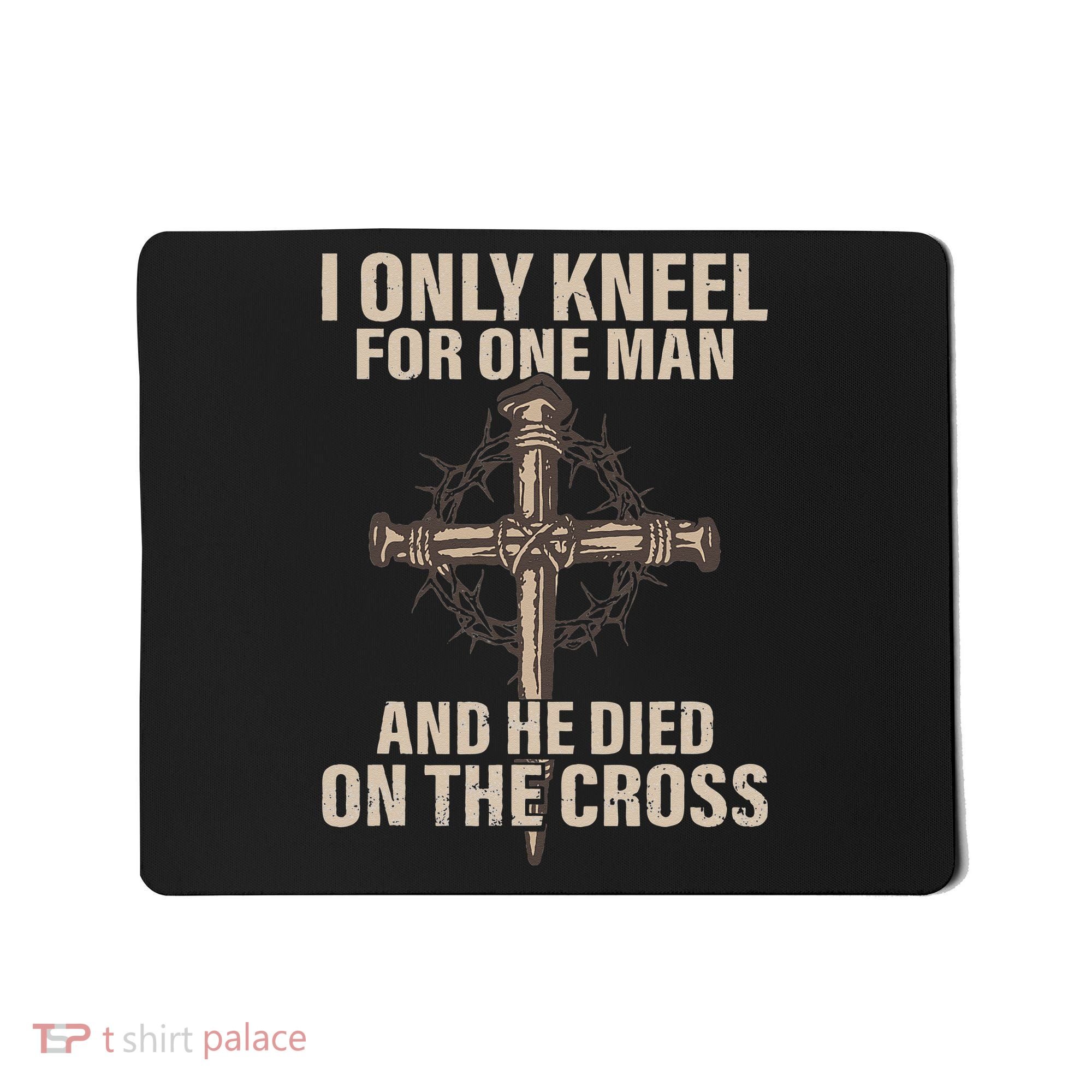 I Only Kneel For One Man An He Died On The Cross Jesus Mousepad
