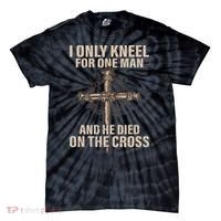I Only Kneel For One Man An He Died On The Cross Jesus Tie-Dye T-Shirt thumb 0