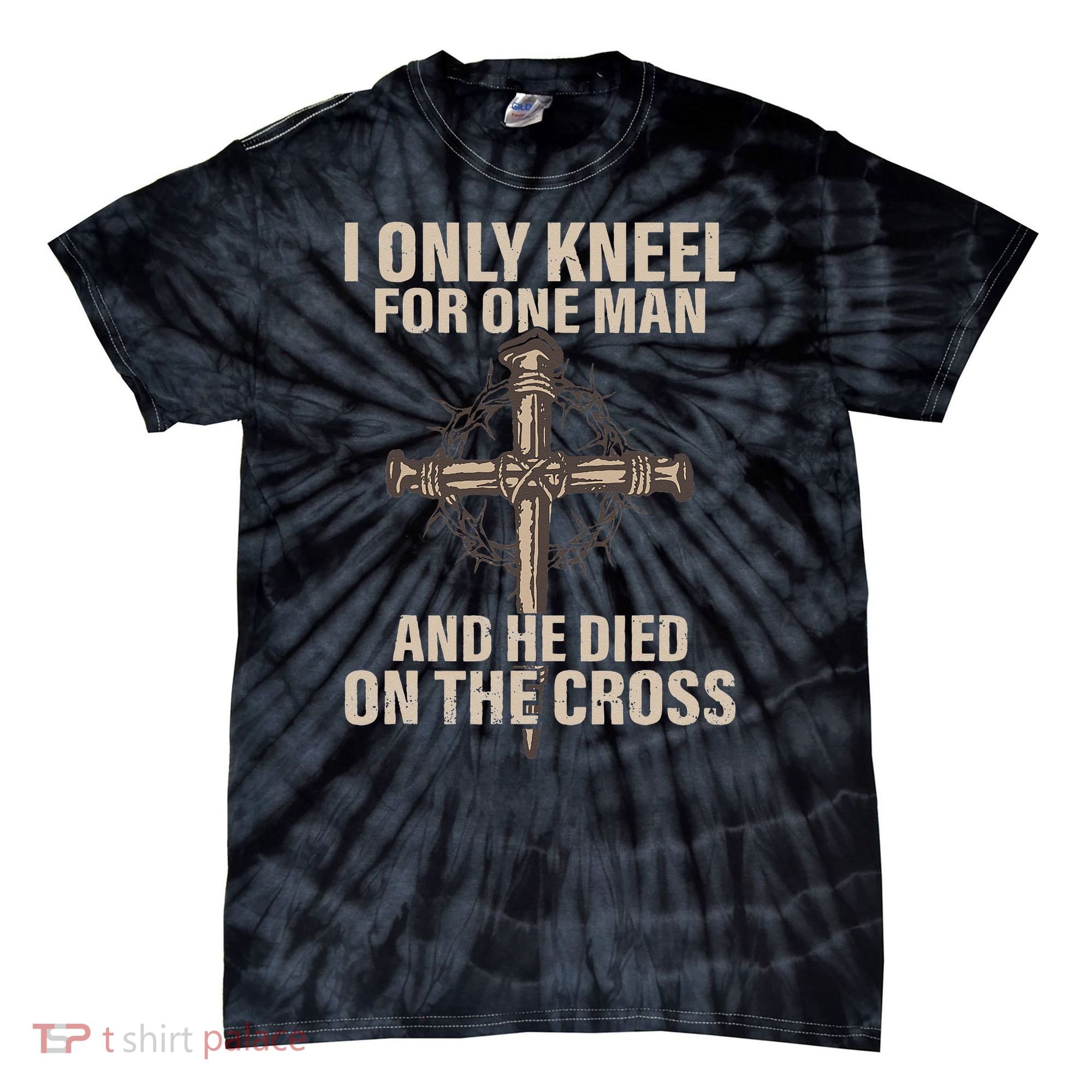 I Only Kneel For One Man An He Died On The Cross Jesus Tie-Dye T-Shirt